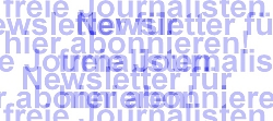 Im Freienblog des DJV, Berufsverband und Gewerkschaft für freie Journalisten, können Sie einen Newsletter bestellen, der zusätzlich zum wöchentlichen DJV-Newsletter speziell für Freie informiert, klicken Sie hier und Sie kommmen zur Abo-Seite